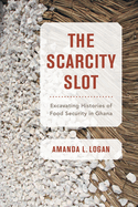 The Scarcity Slot: Excavating Histories of Food Security in Ghana Volume 75