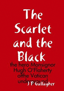 The Scarlet and the a Black : the hero Monsignor Hugh O'Flaherty ofthe Vatican underground