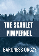 The Scarlet Pimpernel - Baroness Orczy: Classic Edition