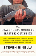 The Scavenger's Guide to Haute Cuisine: How I Spent a Year in the American Wild to Re-Create a Feast from the Classic Recipes of French Master Chef Auguste Escoffier