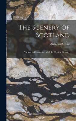 The Scenery of Scotland: Viewed in Connection With Its Physical Geology - Geikie, Archibald