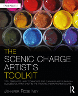 The Scenic Charge Artist's Toolkit: Tips, Templates, and Techniques for Planning and Running a Successful Paint Shop in the Theatre and Performing Arts
