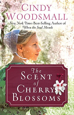 The Scent of Cherry Blossoms: A Romance from the Heart of Amish Country - Woodsmall, Cindy