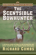 The Scentsible Bowhunter: A Detailed Guide on How to Use Attractor and Cover Scents to Lure Trophy Bucks Into Range