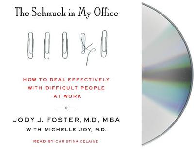 The Schmuck in My Office: How to Deal Effectively with Difficult People at Work - Foster, Jody, M D, and Delaine, Christina (Read by), and Joy, Michelle