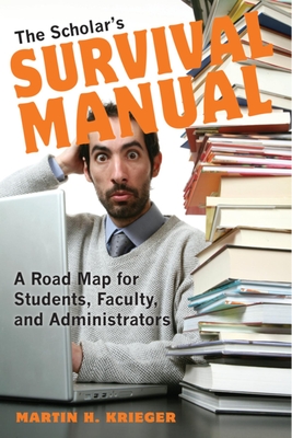 The Scholar's Survival Manual: A Road Map for Students, Faculty, and Administrators - Krieger, Martin H