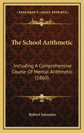 The School Arithmetic: Including a Comprehensive Course of Mental Arithmetic (1860)