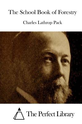 The School Book of Forestry - The Perfect Library (Editor), and Pack, Charles Lathrop