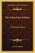 The School for Politics: A Dramatic Novel