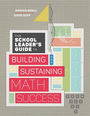 The School Leader's Guide to Building and Sustaining Math Success - Small, Marian, and Duff, Doug