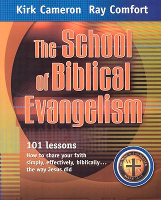 The School of Biblical Evangelism: 101 Lessons: How to Share Your Faith Simply, Effectively, Biblically... the Way Jesus Did - Cameron, Kirk, and Comfort, Ray, Sr.