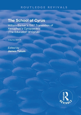 The School of Cyrus: William Barker's 1567 Translation of Xenophon's Cryopaedeia - Tatum, James (Editor)