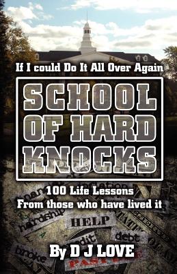 The School of Hard Knocks: If I Could Do It All Over Again - Love, Daniel James