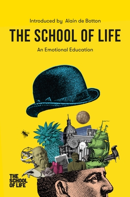 The School of Life: An Emotional Education: An Emotional Education - The School of Life, and de Botton, Alain (Introduction by)