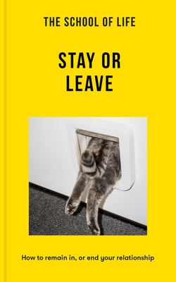 The School of Life: Stay or Leave: How to Remain In, or End, Your Relationship - Life, The School of