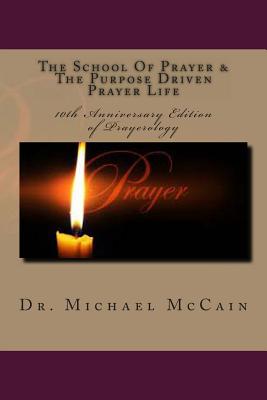 The School Of Prayer & The Purpose Driven Prayer Life (Prayerology): 10th Anniversary Edition - Kelly, Var (Introduction by), and McCain, Michael