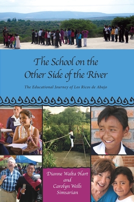 The School on the Other Side of the River: The Educational Journey of Los Ricos de Abajo - Walta Hart, Dianne, and Wells Simsarian, Carolyn, and Hill, Judyth (Editor)