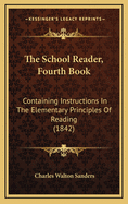 The School Reader, Fourth Book: Containing Instructions in the Elementary Principles of Reading (1842)