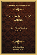 The Schoolmaster Of Abbach: And Other Stories (1870)