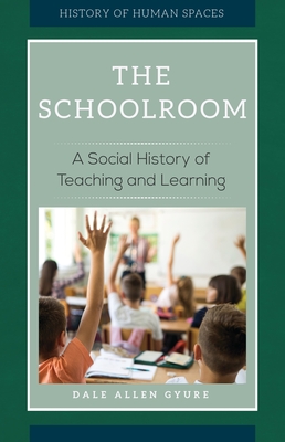 The Schoolroom: A Social History of Teaching and Learning - Gyure, Dale Allen