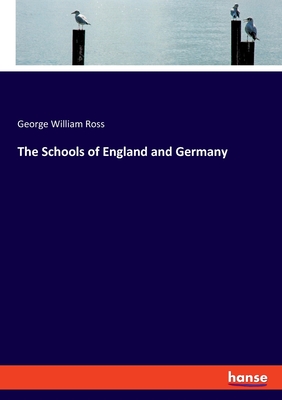 The Schools of England and Germany - Ross, George William