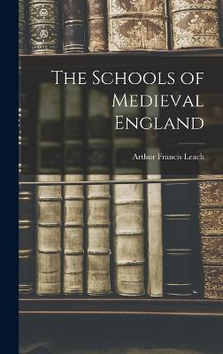 The Schools of Medieval England - Leach, Arthur Francis