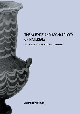 The Science and Archaeology of Materials: An Investigation of Inorganic Materials - Henderson, Julian, Dr.