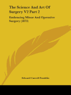 The Science And Art Of Surgery V2 Part 2: Embracing Minor And Operative Surgery (1873) - Franklin, Edward Carroll