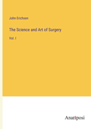 The Science and Art of Surgery: Vol. I