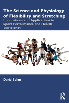 The Science and Physiology of Flexibility and Stretching: Implications and Applications in Sport Performance and Health - Behm, David