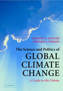 The Science and Politics of Global Climate Change: A Guide to the Debate - Dessler, Andrew E, Professor, and Parson, Edward A