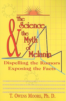 The Science and the Myth of Melanin: Exposing the Truths - Moore, T Owens