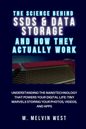 The Science Behind SSDs & Data Storage and How They Actually Work: Understanding the Nanotechnology That Powers Your Digital Life: Tiny Marvels Storing Your Photos, Videos, and Apps