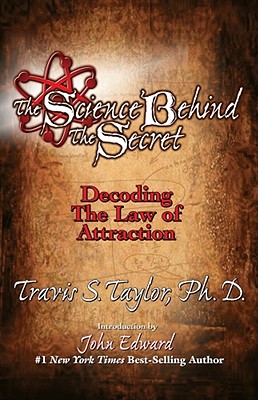 The Science Behind the Secret: Decoding the Law of Attraction - Taylor, Travis