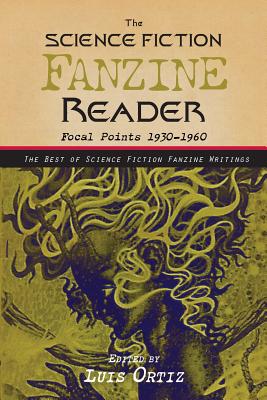 The Science Fiction Fanzine Reader: Focal Points 1930-1960 - Ortiz, Luis