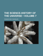 The Science-History of the Universe; Volume 7