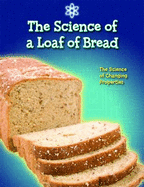 The Science of a Loaf of Bread: The Science of Changing Properties