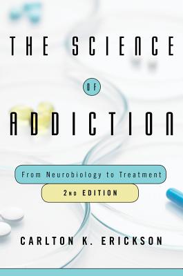 The Science of Addiction: From Neurobiology to Treatment - Erickson, Carlton K