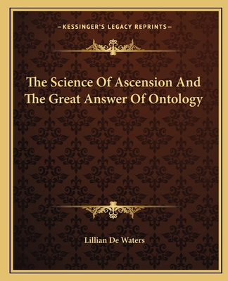 The Science Of Ascension And The Great Answer Of Ontology - de Waters, Lillian