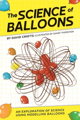 The Science of Balloons: An Exploration of Science Using Modelling Balloons - Crofts, David