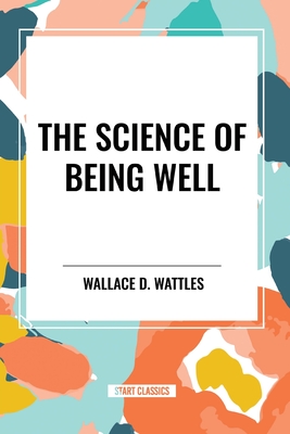 The Science of Being Well - Wattles, Wallace D