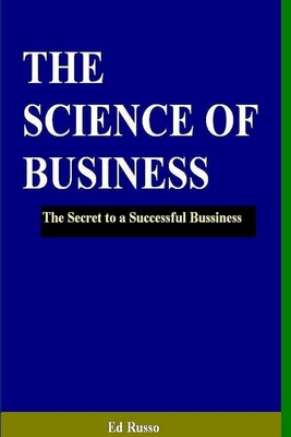 The Science of Business: The Secret to a Successful Business - Russo, Ed