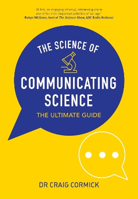 The Science of Communicating Science: The Ultimate Guide - Cormick, Craig