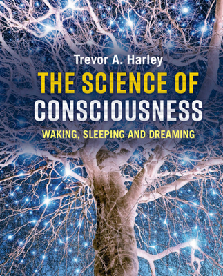 The Science of Consciousness: Waking, Sleeping and Dreaming - Harley, Trevor A.