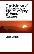 The Science of Education; Or the Philosophy of Human Culture
