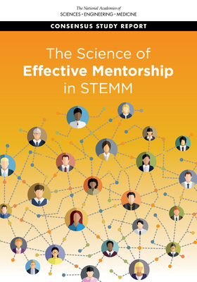 The Science of Effective Mentorship in Stemm - National Academies of Sciences Engineering and Medicine, and Policy and Global Affairs, and Board on Higher Education and...