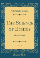 The Science of Ethics, Vol. 1: General Ethics (Classic Reprint)