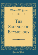 The Science of Etymology (Classic Reprint)