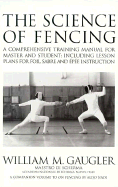 The Science of Fencing: A Comprehensive Training Manual for Master and Student: Including Lesson Plans for Foil, Sabre and Epee Instruction - Gaugler, William M, and Lobo, Lance C (Editor)