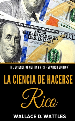 The Science of Getting Rich (Spanish Edition): La Ciencia de Hacerse Rico - Wattles, Wallace D